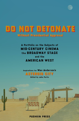 DO NOT DETONATE Without Presidential Approval: A Portfolio on the Subjects of Mid-century Cinema, the Broadway Stage and the American West By Wes Anderson (Editor), Jake Perlin (Editor) Cover Image
