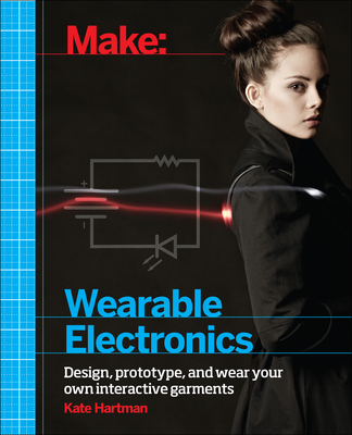 Make: Wearable Electronics: Design, Prototype, and Wear Your Own Interactive Garments Cover Image
