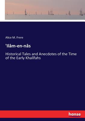 'Ilâm-en-nâs: Historical Tales and Anecdotes of the Time of the Early Khalîfahs Cover Image