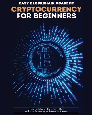 Cryptocurrency for Beginners: How to Master Blockchain, Defi and start Investing in Bitcoin and Altcoins Cover Image