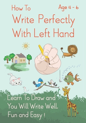 How To Write Perfectly With Left Hand, Learn To Draw and You Will Write Well, Fun and Easy! Age 4-6 Cover Image