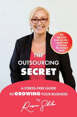 The Outsourcing Secret: A stress-free guide to growing your business By Rosie Shilo Cover Image