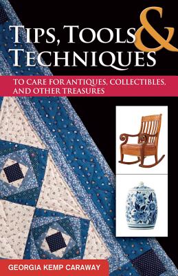 Tips, Tools, and Techniques to Care for Antiques, Collectibles, and Other Treasures (Practical Guide Series #5) Cover Image