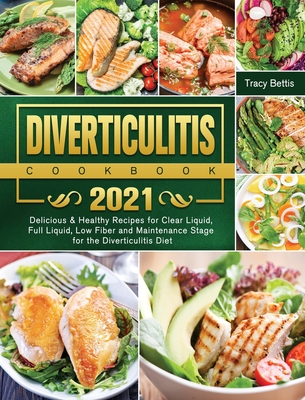Diverticulitis Cookbook 2021: Delicious & Healthy Recipes for Clear Liquid, Full Liquid, Low Fiber and Maintenance Stage for the Diverticulitis Diet By Tracy Bettis Cover Image