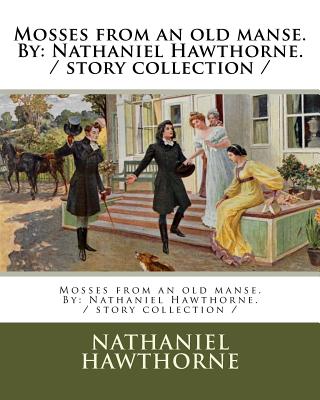 Mosses from an old manse. By: Nathaniel Hawthorne. / story collection / Cover Image