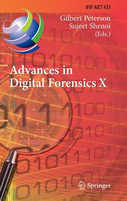 Advances in Digital Forensics X: 10th Ifip Wg 11.9 International Conference, Vienna, Austria, January 8-10, 2014, Revised Selected Papers (IFIP Advances in Information and Communication Technology #433) By Gilbert Peterson (Editor), Sujeet Shenoi (Editor) Cover Image