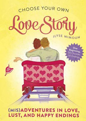 Choose Your Own Love Story: (Mis)Adventures in Love, Lust, and Happy Endings By Ilyse Mimoun Cover Image