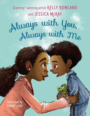 Always with You, Always with Me By Kelly Rowland, Jessica McKay, Fanny Liem (Illustrator) Cover Image