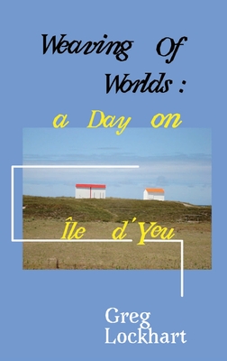Weaving of Worlds: : a Day on Île d'Yeu By Greg Lockhart Cover Image