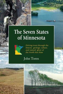 The Seven States of Minnesota: Driving Tours Through the History, Geology, Culture and Natural Glory of the North Star State By John Toren Cover Image