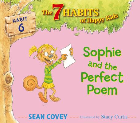 Sophie and the Perfect Poem: Habit 6 (The 7 Habits of Happy Kids #6) By Sean Covey, Stacy Curtis (Illustrator) Cover Image