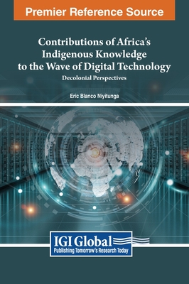 Contributions of Africa's Indigenous Knowledge to the Wave of Digital Technology: Decolonial Perspectives By Eric Blanco Niyitunga (Editor) Cover Image