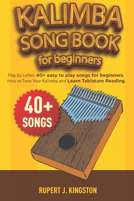 Kalimba Song Book for Beginners: Play by Letter: 40+ easy to play songs for beginners. How to Tune Your Kalimba and Learn Tablature Reading. Cover Image