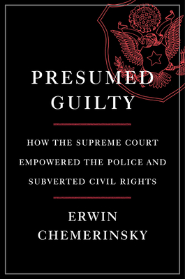Presumed Guilty: How the Supreme Court Empowered the Police and Subverted Civil Rights By Erwin Chemerinsky Cover Image