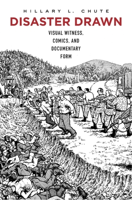 Disaster Drawn: Visual Witness, Comics, and Documentary Form By Hillary L. Chute Cover Image