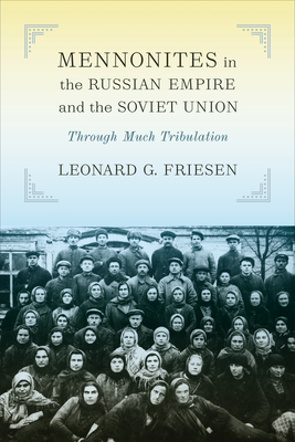 Mennonites in the Russian Empire and the Soviet Union: Through Much Tribulation (Tsarist and Soviet Mennonite Studies) By Leonard G. Friesen Cover Image