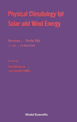 Physical Climatology for Solar and Wind Energy By Rodolfo Guzzi (Editor), Carl Gerald Justus (Editor) Cover Image