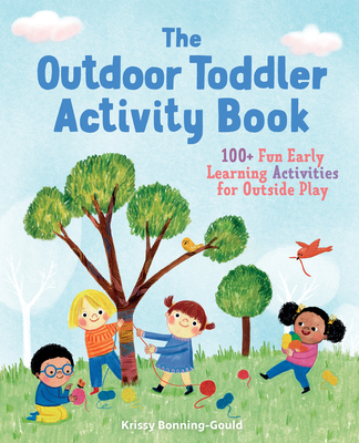 The Outdoor Toddler Activity Book: 100+ Fun Early Learning Activities for Outside Play (Toddler Activity Books) Cover Image