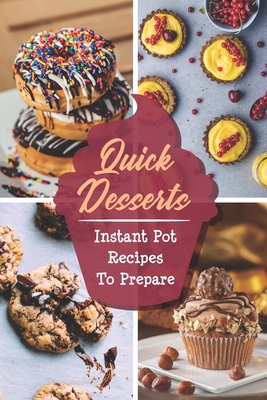Quick Desserts: Instant Pot Recipes To Prepare: Instant Pot User Guide By Eddy Kokoska Cover Image