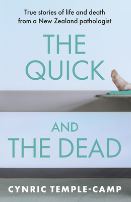 The Quick and the Dead: True Stories of Life and Death from a New Zealand Pathologist By Cynric Temple-Camp Cover Image