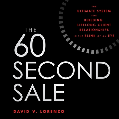 The 60 Second Sale: The Ultimate System for Building Lifelong Client Relationships in the Blink of an Eye Cover Image