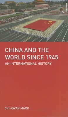 China and the World since 1945: An International History (Making of the Contemporary World) By Chi-Kwan Mark Cover Image