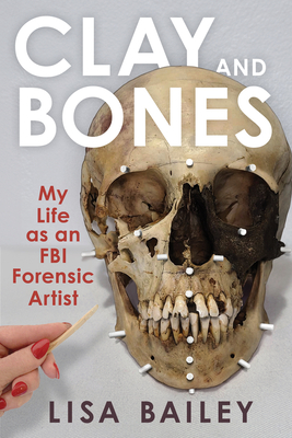 Clay and Bones: My Life as an FBI Forensic Artist By Bailey G. Lisa Cover Image