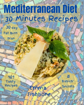 Mediterranean Diet 30 Minutes Recipes: 101 mouthwatering recipes for lifelong health Cover Image