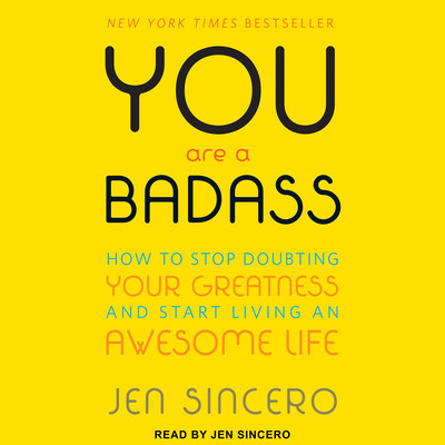 You Are a Badass: How to Stop Doubting Your Greatness and Start Living an Awesome Life By Jen Sincero, Jen Sincero (Narrated by) Cover Image