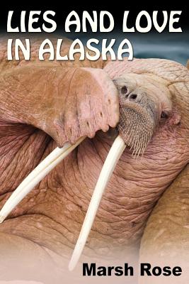 Lies and Love in Alaska By Marsh Rose Cover Image