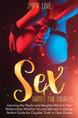 Sex Games for Couples: Injecting the Playful and Naughty Mood in Your Relationship Whether You are Married or Dating Perfect Guide for Couple Cover Image