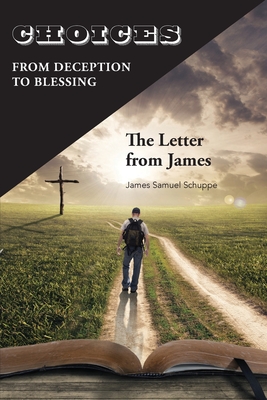 Choices: From Deception to Blessing: The Letter From James By James Schuppe Cover Image