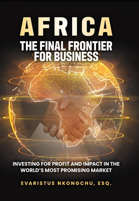 Africa, the Final Frontier for Business: Investing for Profit and Impact in the World's Most Promising Market By Evaristus Nkongchu Cover Image
