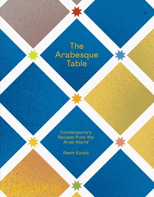 The Arabesque Table: Contemporary Recipes from the Arab World By Reem Kassis, Hans Stofregen (Designed by) Cover Image