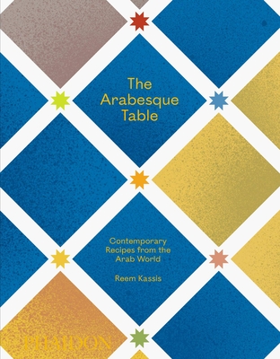 The Arabesque Table: Contemporary Recipes from the Arab World