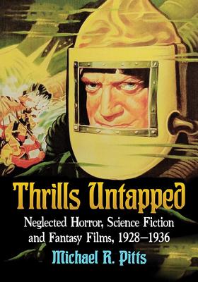 Thrills Untapped: Neglected Horror, Science Fiction and Fantasy Films, 1928-1936 Cover Image