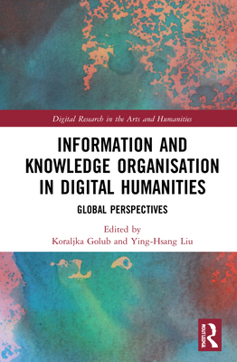 Information and Knowledge Organisation in Digital Humanities: Global Perspectives (Digital Research in the Arts and Humanities) Cover Image