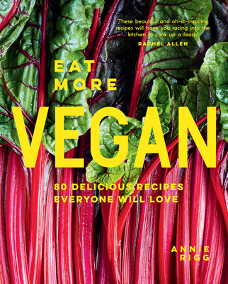 Eat More Vegan: 80 Delicious Recipes Everyone Will Love By Annie Rigg Cover Image