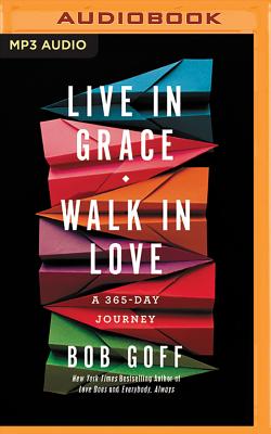 Live in Grace, Walk in Love: A 365-Day Journey By Bob Goff, Michael Beck (Read by), Bob Goff (Read by) Cover Image
