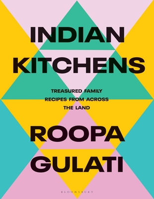 Indian Kitchens: Treasured Family Recipes from Across the Land By Roopa Gulati Cover Image