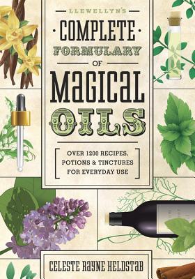 Llewellyn's Complete Formulary of Magical Oils: Over 1200 Recipes, Potions & Tinctures for Everyday Use (Llewellyn's Complete Book #5)