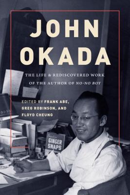John Okada: The Life and Rediscovered Work of the Author of No-No Boy By Frank Abe (Editor), Greg Robinson (Editor), Floyd Cheung (Editor) Cover Image