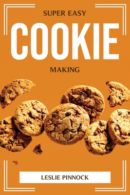 Super Easy Cookie Making By Leslie Pinnock Cover Image