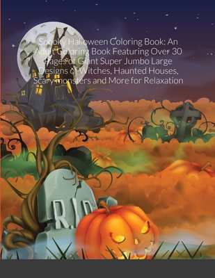 Spooky Halloween Coloring Book: An Adult Coloring Book Featuring Over 30 Pages of Giant Super Jumbo Large Designs of Witches, Haunted Houses, Scary mo Cover Image
