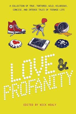 Love & Profanity: A Collection of True, Tortured, Wild, Hilarious, Concise, and Intense Tales of Teenage Life Cover Image