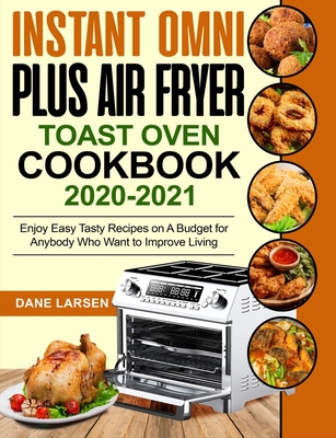 Instant Omni Plus Air Fryer Toast Oven Cookbook 2020-2021: Enjoy Easy Tasty Recipes on A Budget for Anybody Who Want to Improve Living By Khalid Laith (Editor), Dane Larsen Cover Image