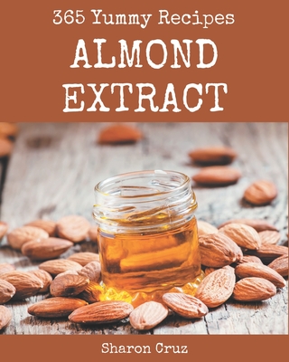 365 Yummy Almond Extract Recipes: Discover Yummy Almond Extract Cookbook NOW! Cover Image