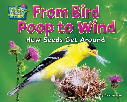 From Bird Poop to Wind: How Seeds Get Around (Plant-Ology) By Ellen Lawrence Cover Image