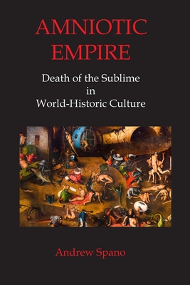 Amniotic Empire: Death of the Sublime in World-Historic Culture By Andrew John Spano Cover Image