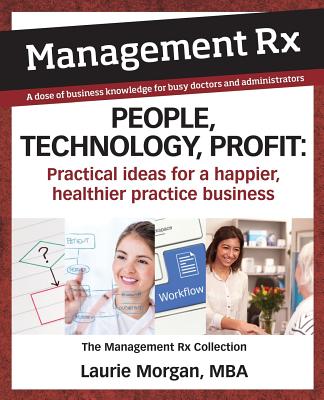 People, Technology, Profit: Practical Ideas for a Happier, Healthier Practice Business: The Management Rx Collection Cover Image